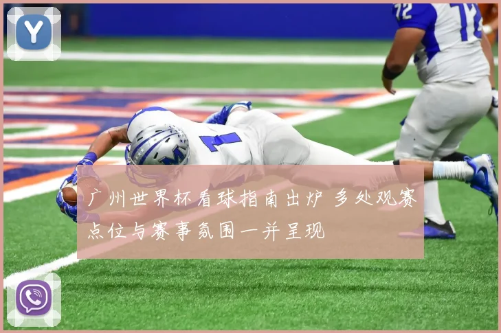 广州世界杯看球指南出炉 多处观赛点位与赛事氛围一并呈现