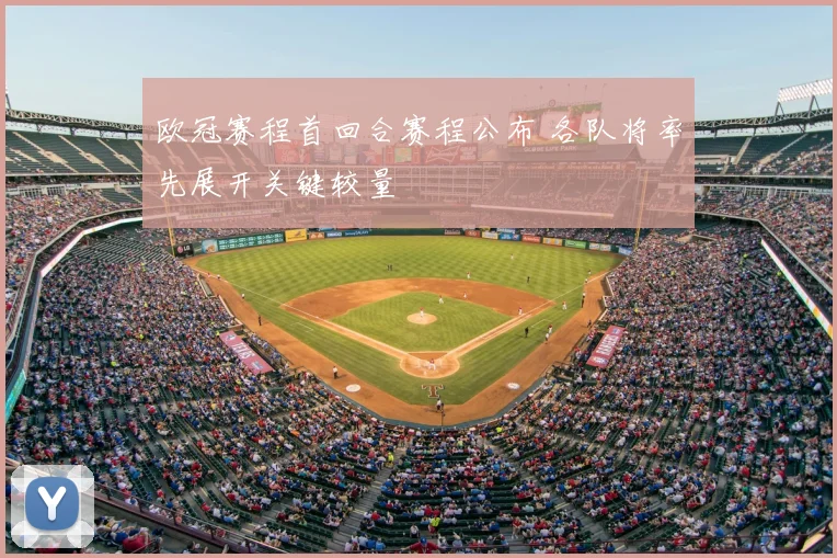 欧冠赛程首回合赛程公布 各队将率先展开关键较量