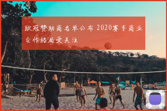 欧冠赞助商名单公布 2020赛季商业合作格局受关注